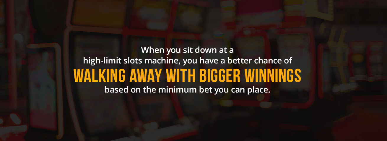when you sit down at a high limit slots machine you have a better chance of walking away with bigger winnings