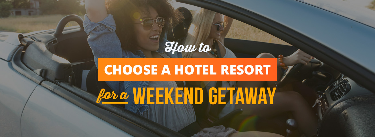 How to Choose a Hotel Resort for a Weekend Getaway